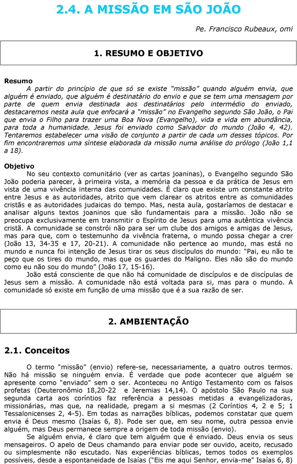 envia destinada aos destinatários pelo intermédio do enviado, destacaremos nesta aula que enfocará a missão no Evangelho segundo São João, o Pai que envia o Filho para trazer uma Boa Nova