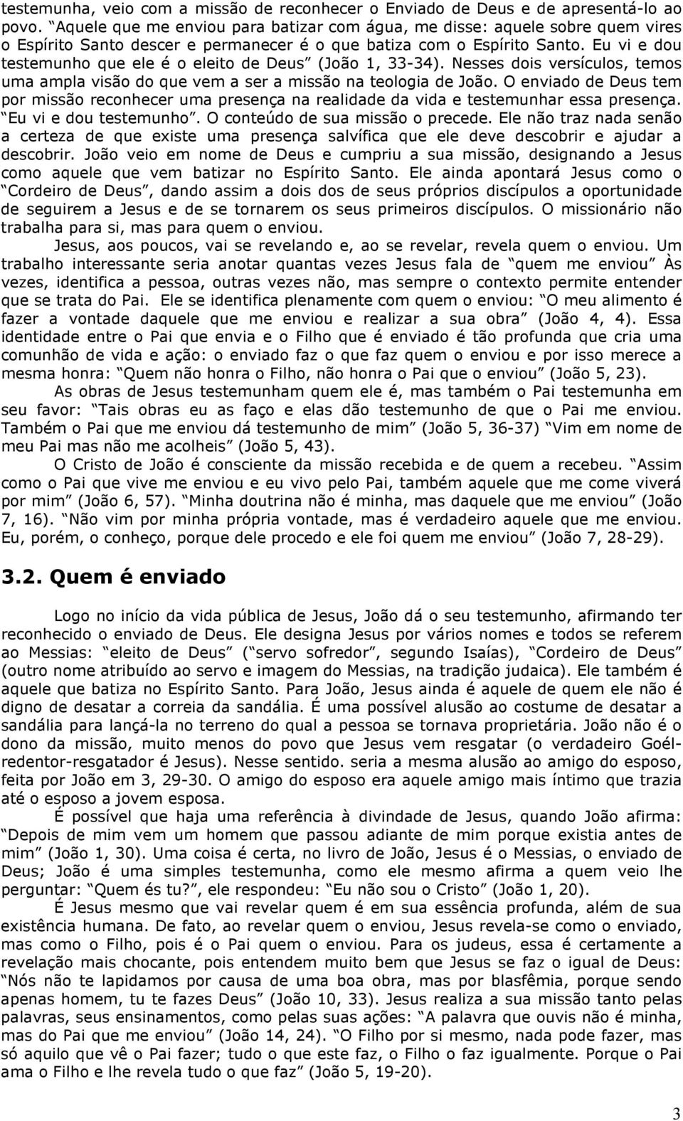 Eu vi e dou testemunho que ele é o eleito de Deus (João 1, 33-34). Nesses dois versículos, temos uma ampla visão do que vem a ser a missão na teologia de João.