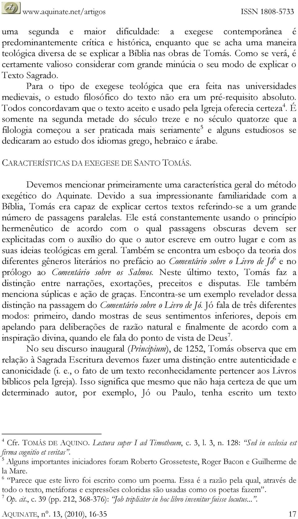 Para o tipo de exegese teológica que era feita nas universidades medievais, o estudo filosófico do texto não era um pré-requisito absoluto.