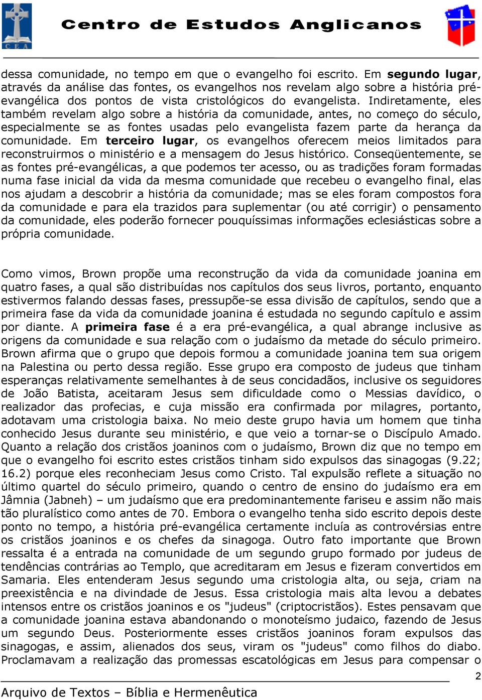 Indiretamente, eles também revelam algo sobre a história da comunidade, antes, no começo do século, especialmente se as fontes usadas pelo evangelista fazem parte da herança da comunidade.