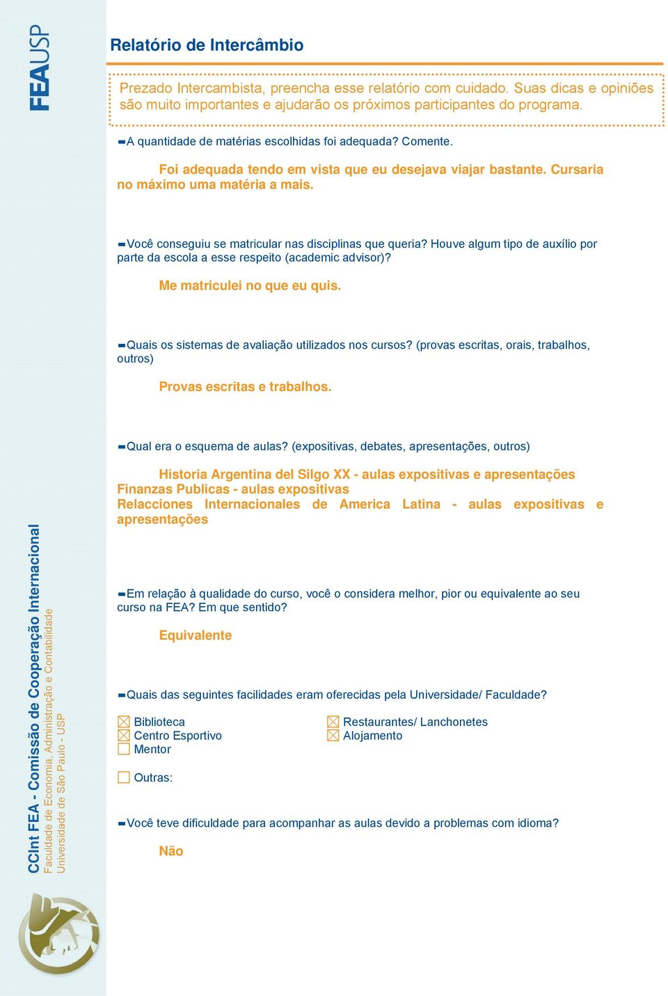 Quais os sistemas de avaliação utilizados nos cursos? (provas escritas, orais, trabalhos, outros) Provas escritas e trabalhos. Qual era o esquema de aulas?