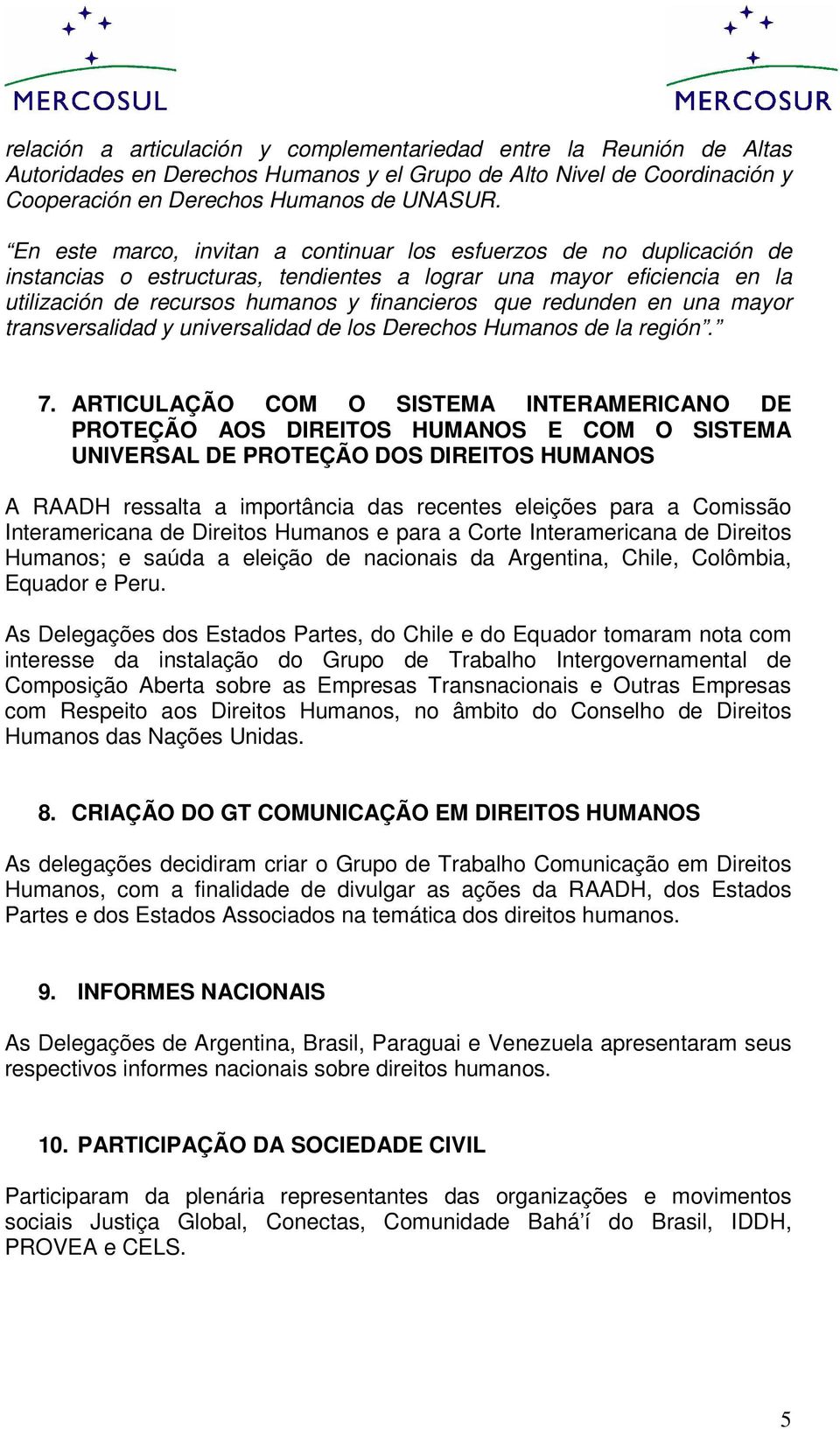 redunden en una mayor transversalidad y universalidad de los Derechos Humanos de la región. 7.