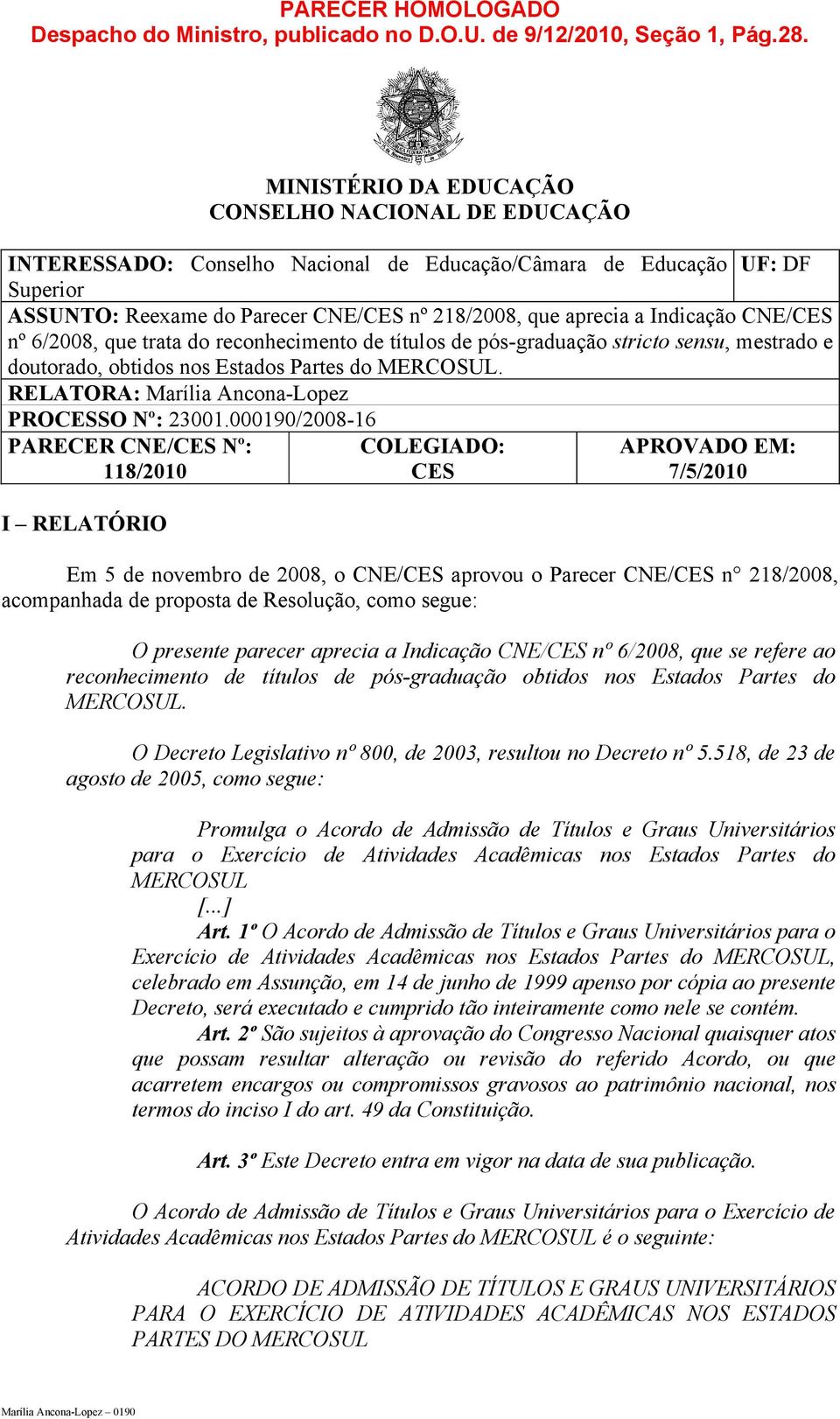 Indicação CNE/CES nº 6/2008, que trata do reconhecimento de títulos de pós-graduação stricto sensu, mestrado e doutorado, obtidos nos Estados Partes do MERCOSUL.