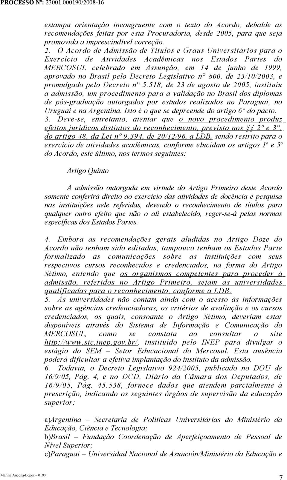 O Acordo de Admissão de Títulos e Graus Universitários para o Exercício de Atividades Acadêmicas nos Estados Partes do MERCOSUL celebrado em Assunção, em 14 de junho de 1999, aprovado no Brasil pelo