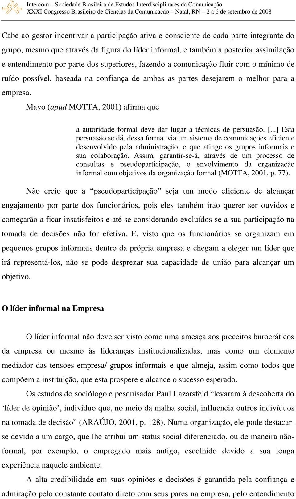 Mayo (apud MOTTA, 2001) afirma que a autoridade formal deve dar lugar a técnicas de persuasão. [.