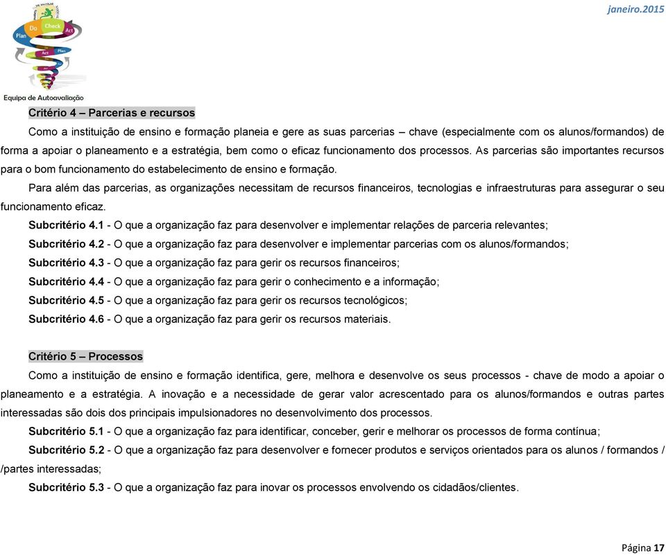 Para além das parcerias, as organizações necessitam de recursos financeiros, tecnologias e infraestruturas para assegurar o seu funcionamento eficaz. Subcritério 4.