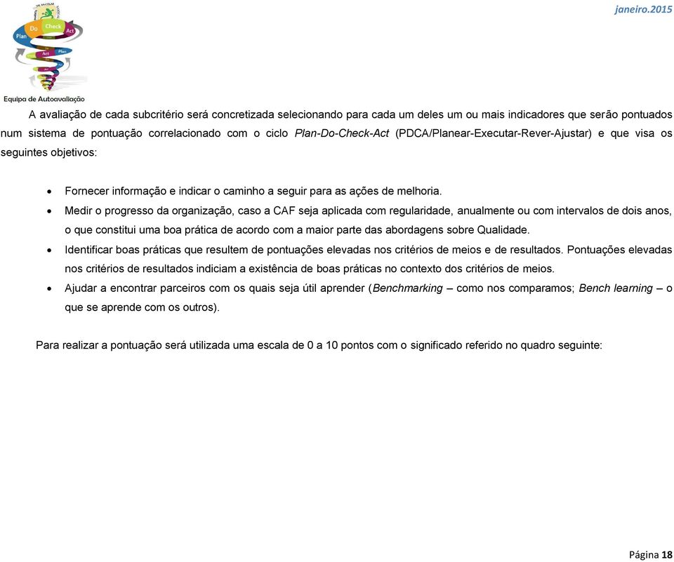 Medir o progresso da organização, caso a CAF seja aplicada com regularidade, anualmente ou com intervalos de dois anos, o que constitui uma boa prática de acordo com a maior parte das abordagens