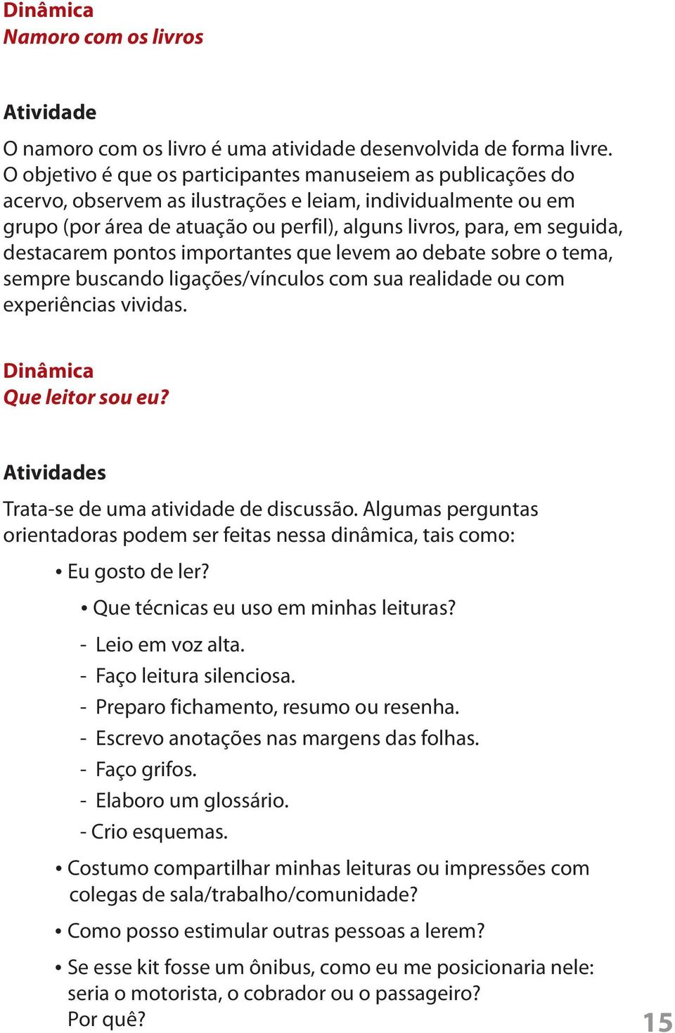 destacarem pontos importantes que levem ao debate sobre o tema, sempre buscando ligações/vínculos com sua realidade ou com experiências vividas. Dinâmica Que leitor sou eu?