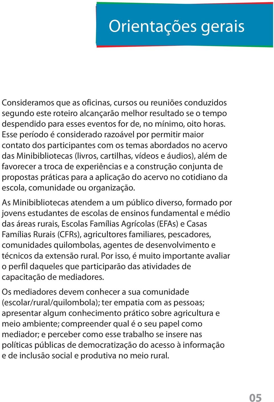 de experiências e a construção conjunta de propostas práticas para a aplicação do acervo no cotidiano da escola, comunidade ou organização.