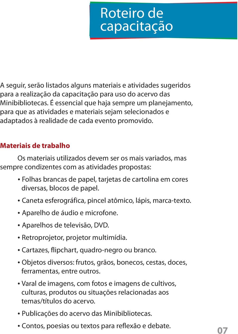 Materiais de trabalho Os materiais utilizados devem ser os mais variados, mas sempre condizentes com as atividades propostas: ŸFolhas brancas de papel, tarjetas de cartolina em cores diversas, blocos