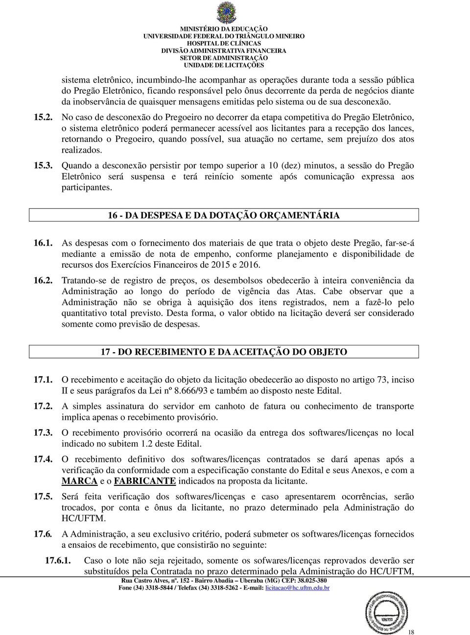 No caso de desconexão do Pregoeiro no decorrer da etapa competitiva do Pregão Eletrônico, o sistema eletrônico poderá permanecer acessível aos licitantes para a recepção dos lances, retornando o