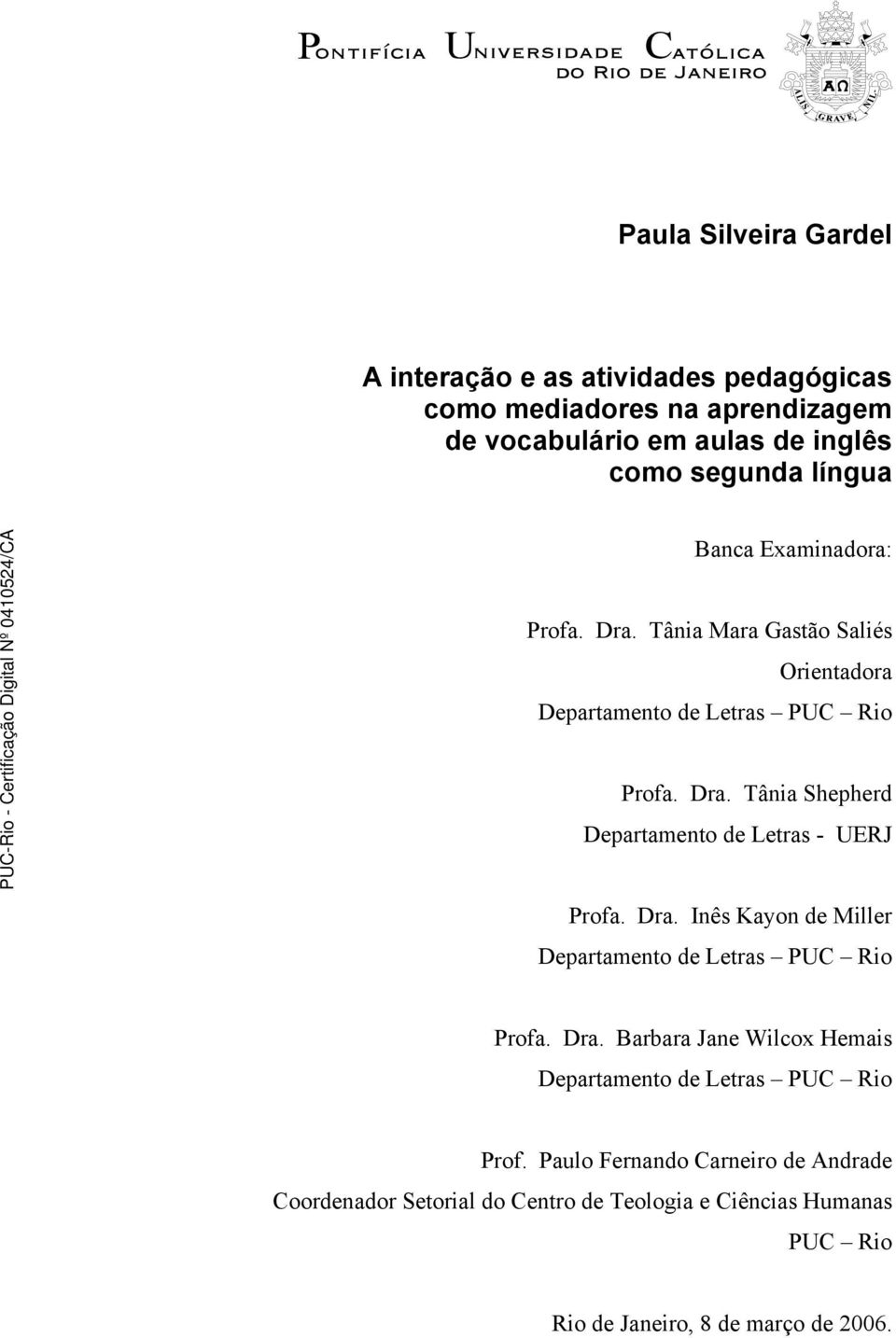 Dra. Inês Kayon de Miller Departamento de Letras PUC Rio Profa. Dra. Barbara Jane Wilcox Hemais Departamento de Letras PUC Rio Prof.