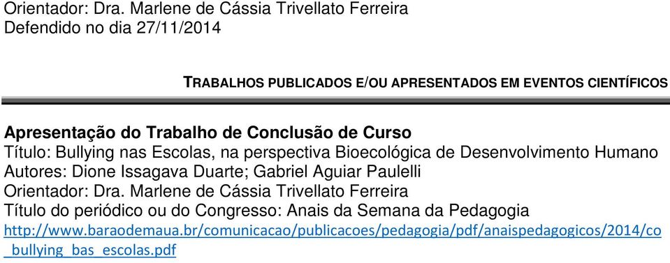 do Trabalho de Conclusão de Curso Título: Bullying nas Escolas, na perspectiva Bioecológica de Desenvolvimento Humano Autores: Dione Issagava