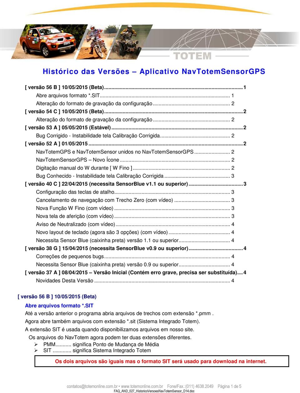 .. 2 [ versão 52 A ] 01/05/2015...2 NavTotemGPS e NavTotemSensor unidos no NavTotemSensorGPS... 2 NavTotemSensorGPS Novo Ícone... 2 Digitação manual do W durante [ W Fino ].