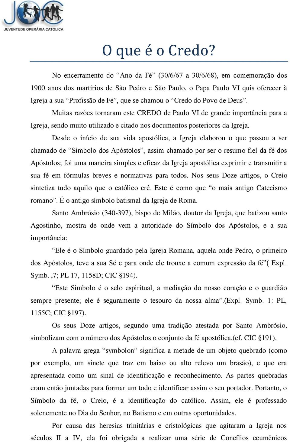 Credo do Povo de Deus. Muitas razões tornaram este CREDO de Paulo VI de grande importância para a Igreja, sendo muito utilizado e citado nos documentos posteriores da Igreja.