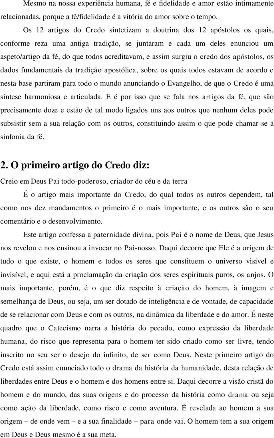 assim surgiu o credo dos apóstolos, os dados fundamentais da tradição apostólica, sobre os quais todos estavam de acordo e nesta base partiram para todo o mundo anunciando o Evangelho, de que o Credo