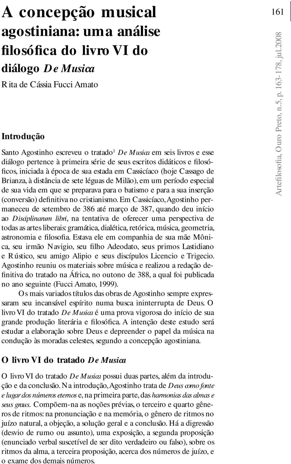 especial de sua vida em que se preparava para o batismo e para a sua inserção (conversão) definitiva no cristianismo.