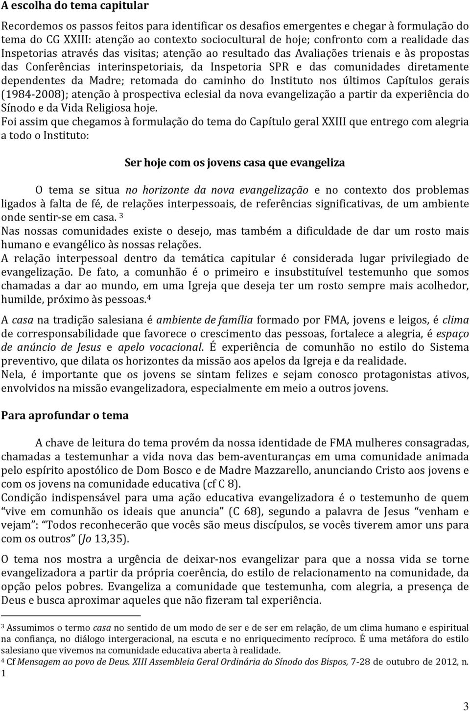 dependentes da Madre; retomada do caminho do Instituto nos últimos Capítulos gerais (1984-2008); atenção à prospectiva eclesial da nova evangelização a partir da experiência do Sínodo e da Vida