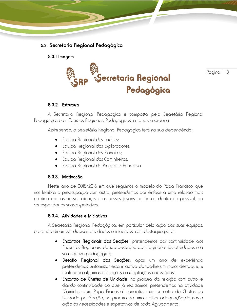 Assim sendo, a Secretária Regional Pedagógica terá na sua dependência: Equipa Regional dos Lobitos; Equipa Regional dos Exploradores; Equipa Regional dos Pioneiros; Equipa Regional dos Caminheiros.