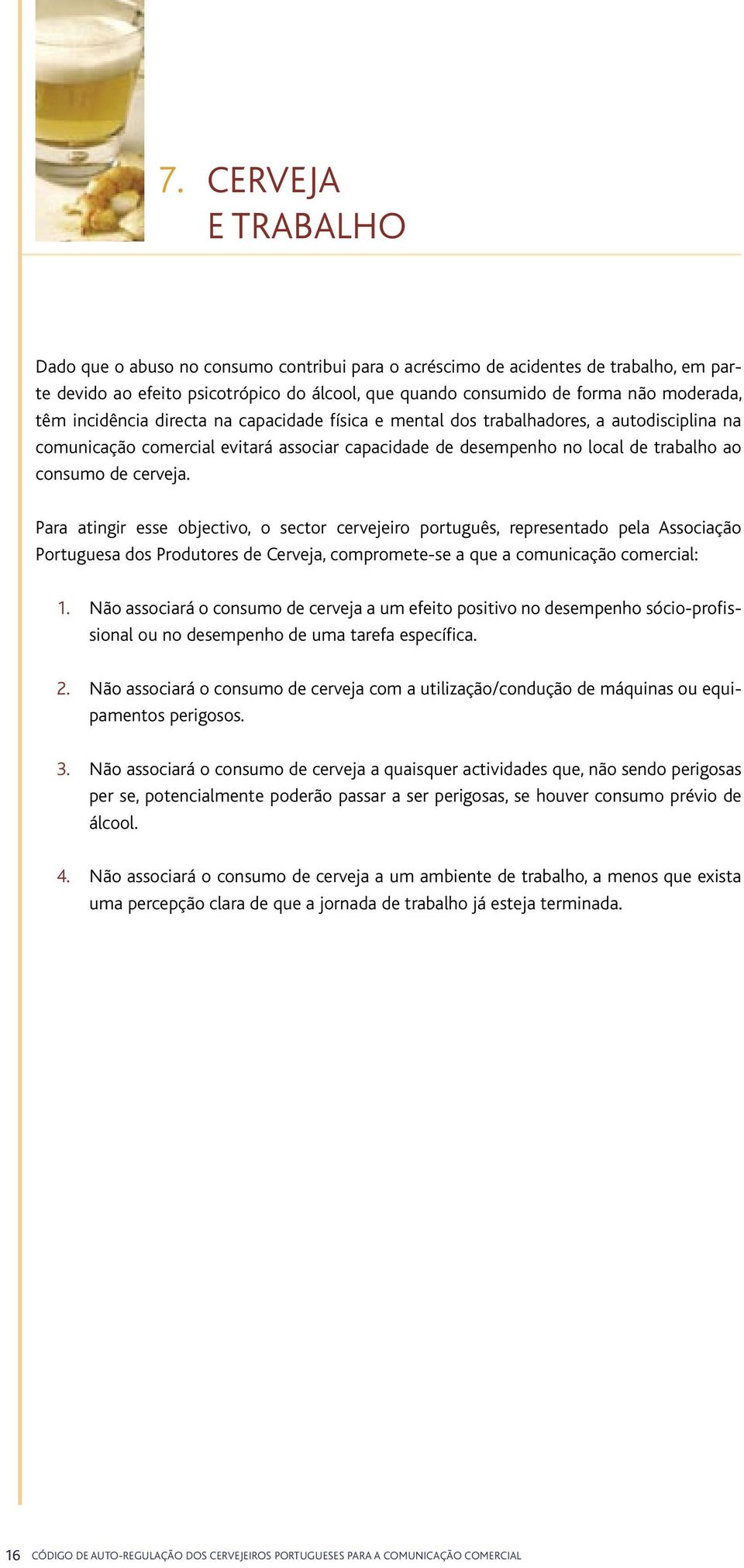 Para atingir esse objectivo, o sector cervejeiro português, representado pela Associação Portuguesa dos Produtores de Cerveja, compromete-se a que a comunicação comercial: 1.