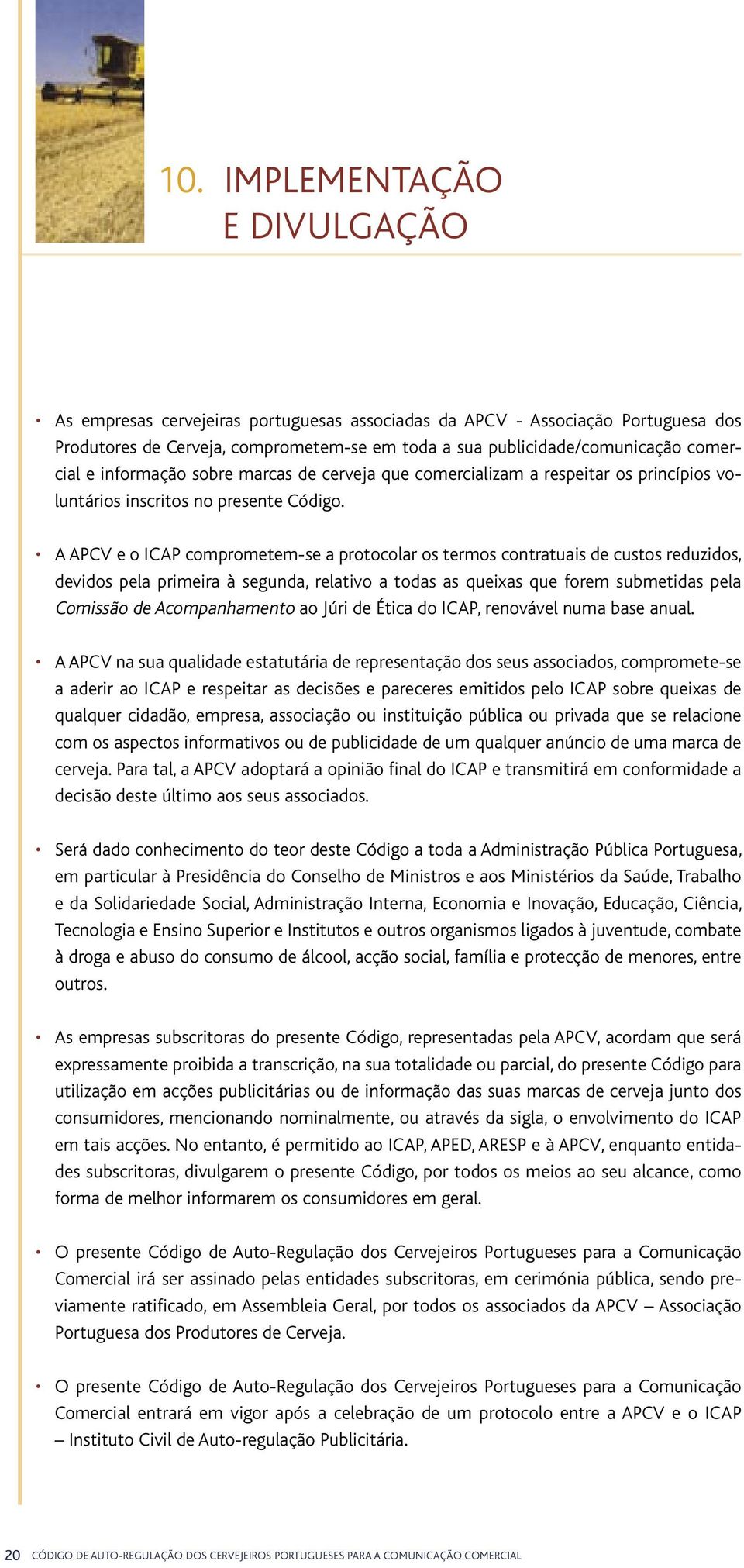 A APCV e o ICAP comprometem-se a protocolar os termos contratuais de custos reduzidos, devidos pela primeira à segunda, relativo a todas as queixas que forem submetidas pela Comissão de