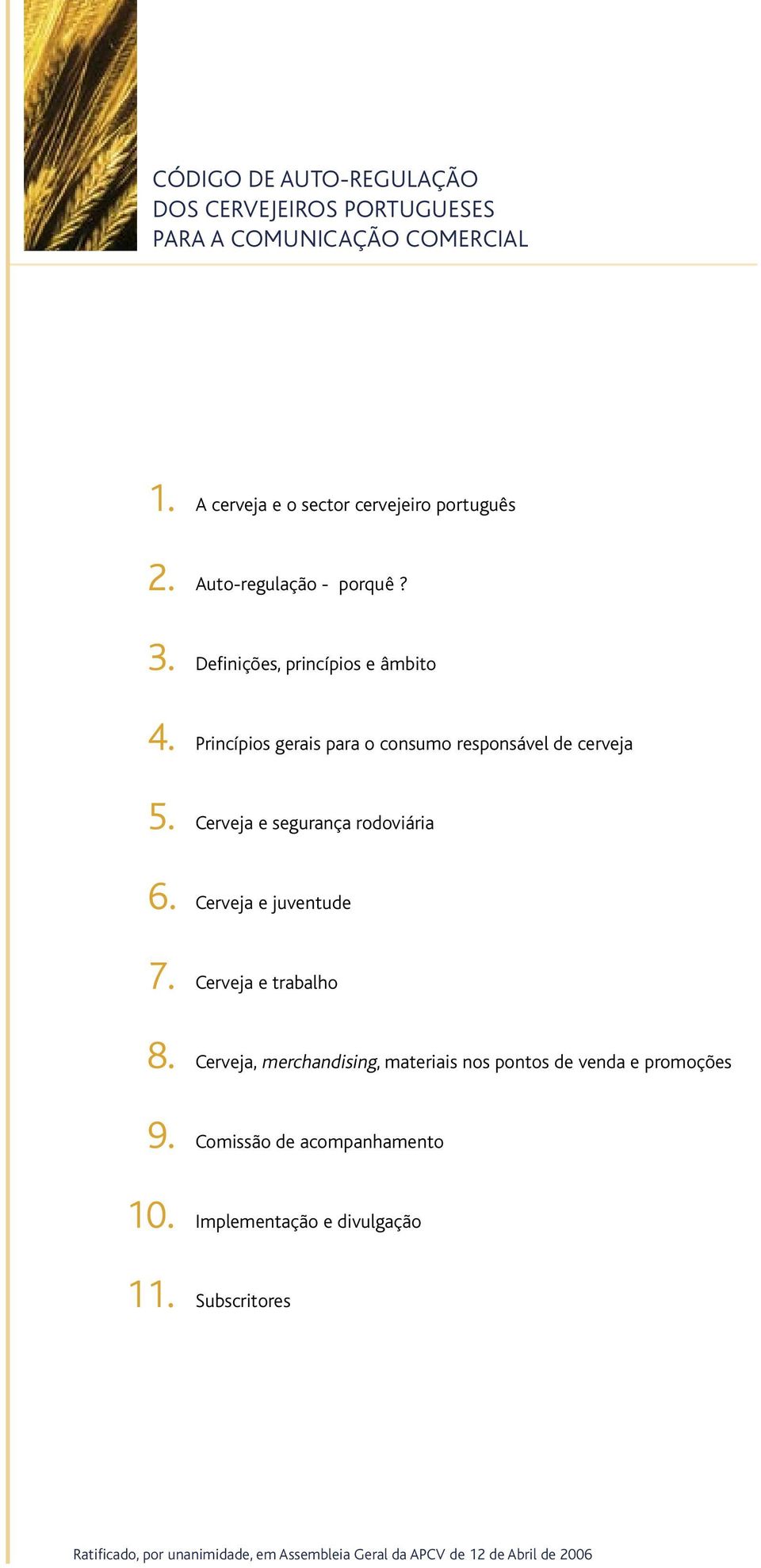 Cerveja e segurança rodoviária 6. Cerveja e juventude 7. Cerveja e trabalho 8.