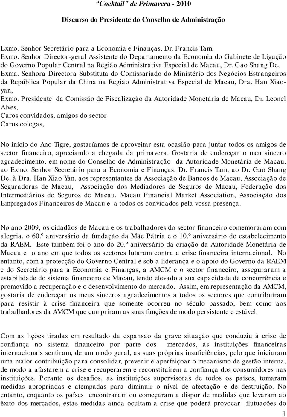 Senhora Directora Substituta do Comissariado do Ministério dos Negócios Estrangeiros da República Popular da China na Região Administrativa Especial de Macau, Dra. Han Xiaoyan, Exmo.