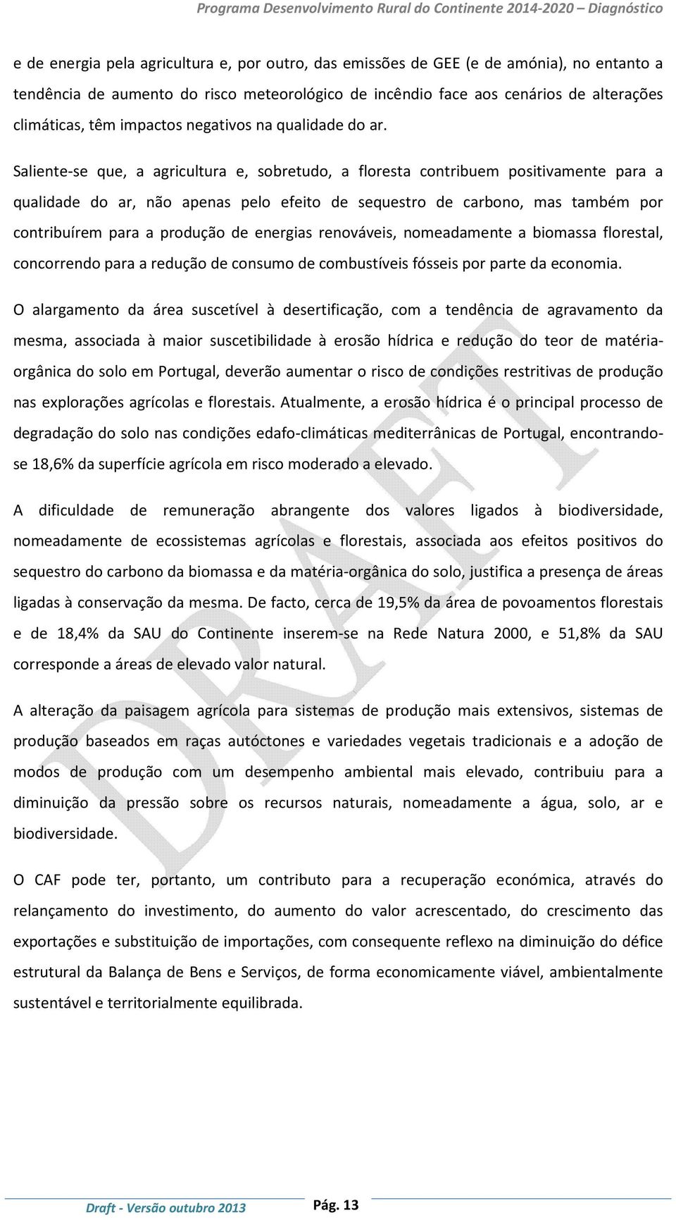 Saliente-se que, a agricultura e, sobretudo, a floresta contribuem positivamente para a qualidade do ar, não apenas pelo efeito de sequestro de carbono, mas também por contribuírem para a produção de