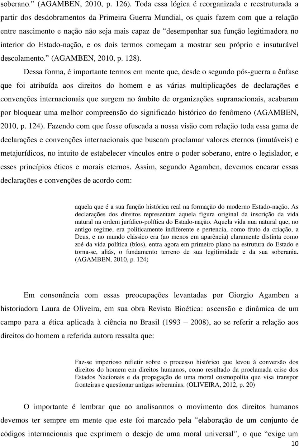 sua função legitimadora no interior do Estado-nação, e os dois termos começam a mostrar seu próprio e insuturável descolamento. (AGAMBEN, 2010, p. 128).