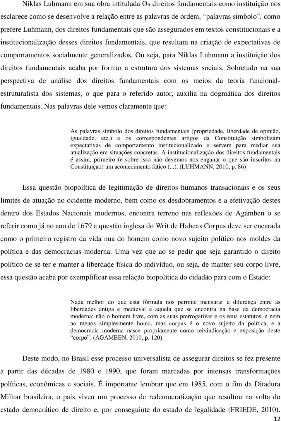 generalizados. Ou seja, para Niklas Luhmann a instituição dos direitos fundamentais acaba por formar a estrutura dos sistemas sociais.