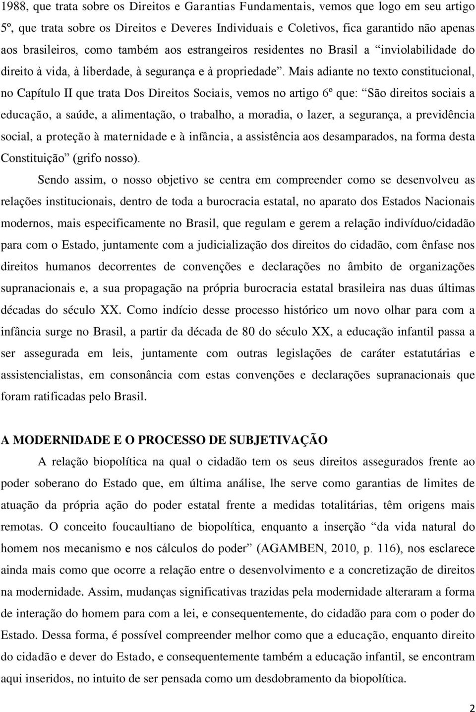 Mais adiante no texto constitucional, no Capítulo II que trata Dos Direitos Sociais, vemos no artigo 6º que: São direitos sociais a educação, a saúde, a alimentação, o trabalho, a moradia, o lazer, a