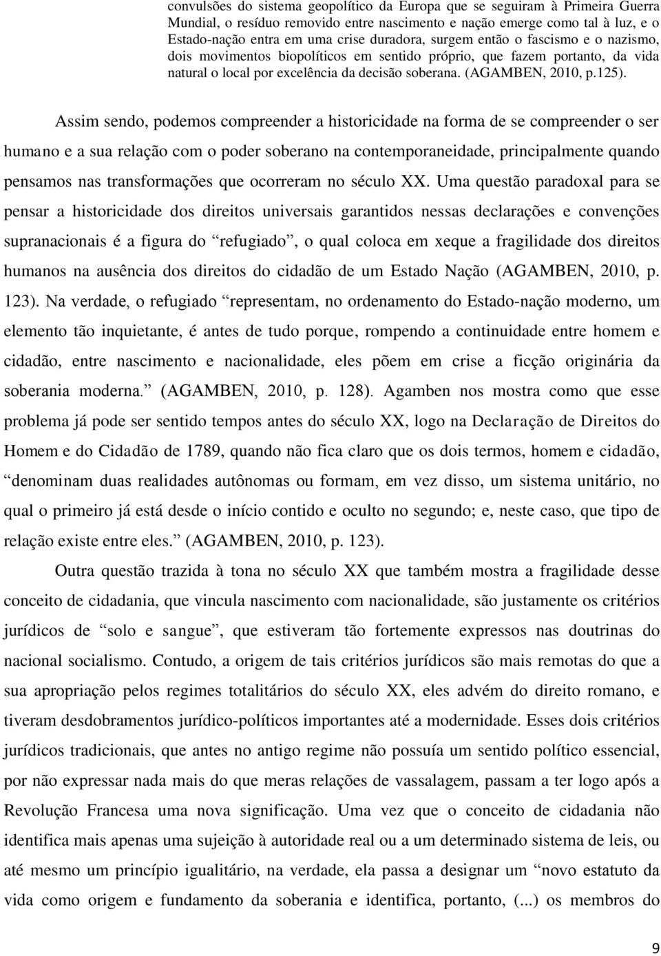 Assim sendo, podemos compreender a historicidade na forma de se compreender o ser humano e a sua relação com o poder soberano na contemporaneidade, principalmente quando pensamos nas transformações