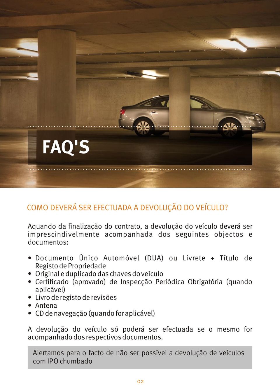 Automóvel (DUA) ou Livrete + Título de Registo de Propriedade Original e duplicado das chaves do veículo Certificado (aprovado) de Inspecção Periódica