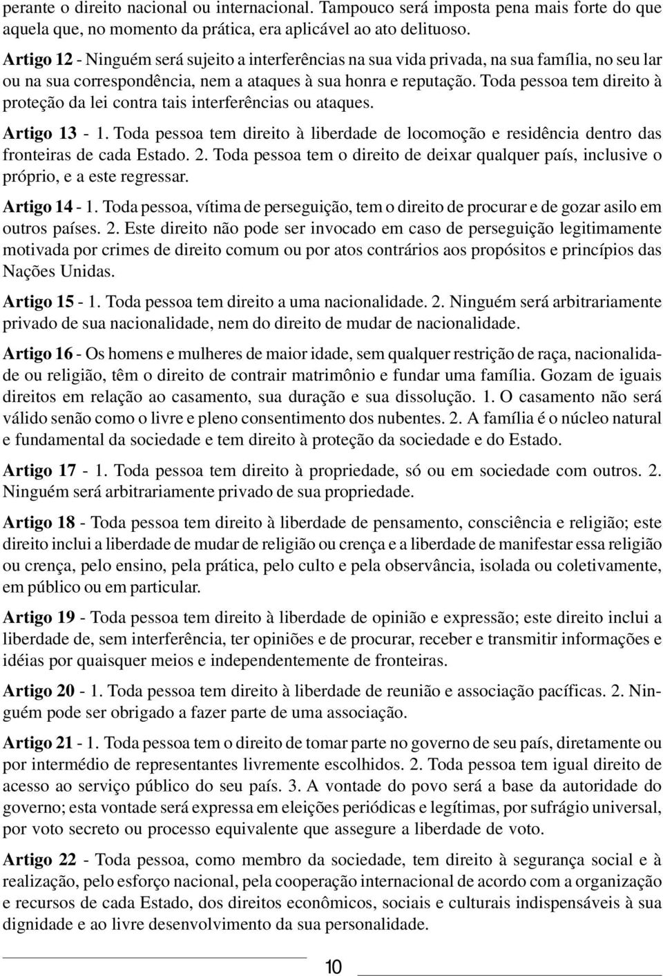 Toda pessoa tem direito à proteção da lei contra tais interferências ou ataques. Artigo 13-1. Toda pessoa tem direito à liberdade de locomoção e residência dentro das fronteiras de cada Estado. 2.