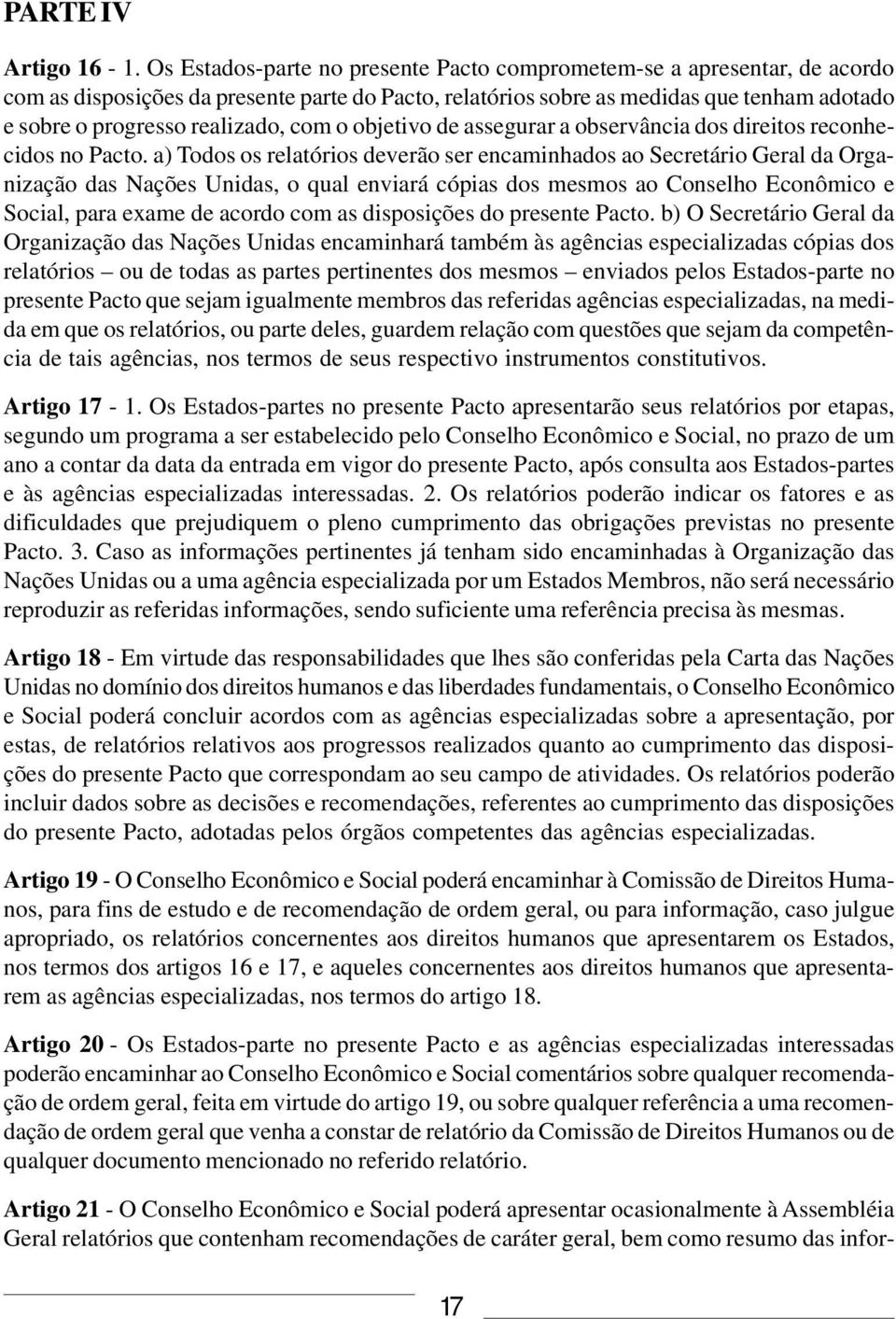 com o objetivo de assegurar a observância dos direitos reconhecidos no Pacto.