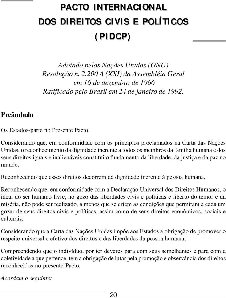 Preâmbulo Os Estados-parte no Presente Pacto, Considerando que, em conformidade com os princípios proclamados na Carta das Nações Unidas, o reconhecimento da dignidade inerente a todos os membros da