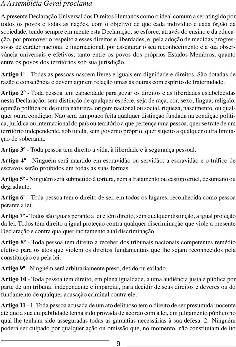 de caráter nacional e internacional, por assegurar o seu reconhecimento e a sua observância universais e efetivos, tanto entre os povos dos próprios Estados-Membros, quanto entre os povos dos