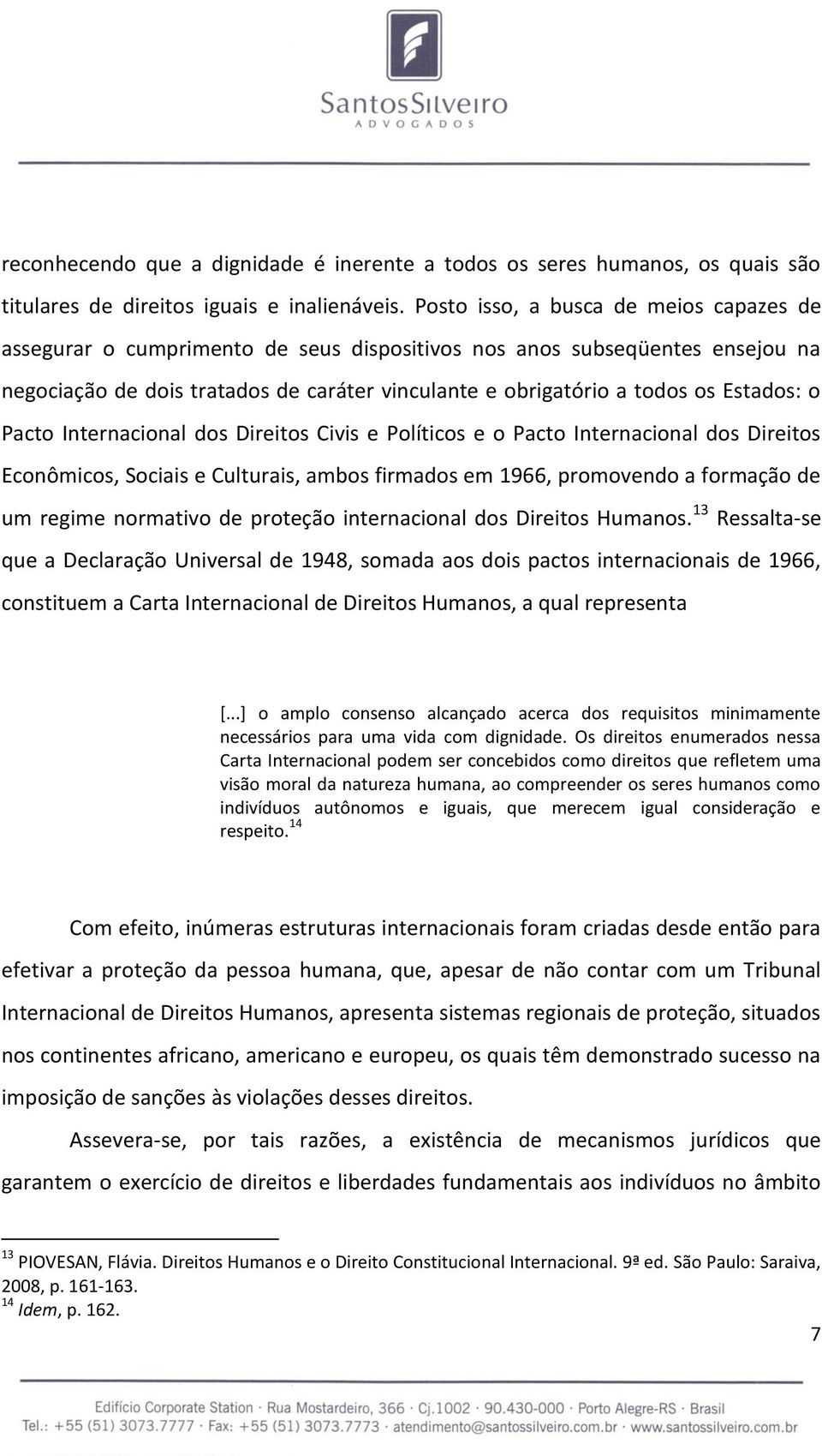 Estados: o Pacto Internacional dos Direitos Civis e Políticos e o Pacto Internacional dos Direitos Econômicos, Sociais e Culturais, ambos firmados em 1966, promovendo a formação de um regime