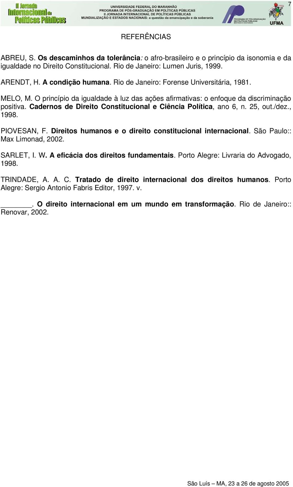 Cadernos de Direito Constitucional e Ciência Política, ano 6, n. 25, out./dez., 1998. PIOVESAN, F. Direitos humanos e o direito constitucional internacional. São Paulo:: Max Limonad, 2002. SARLET, I.