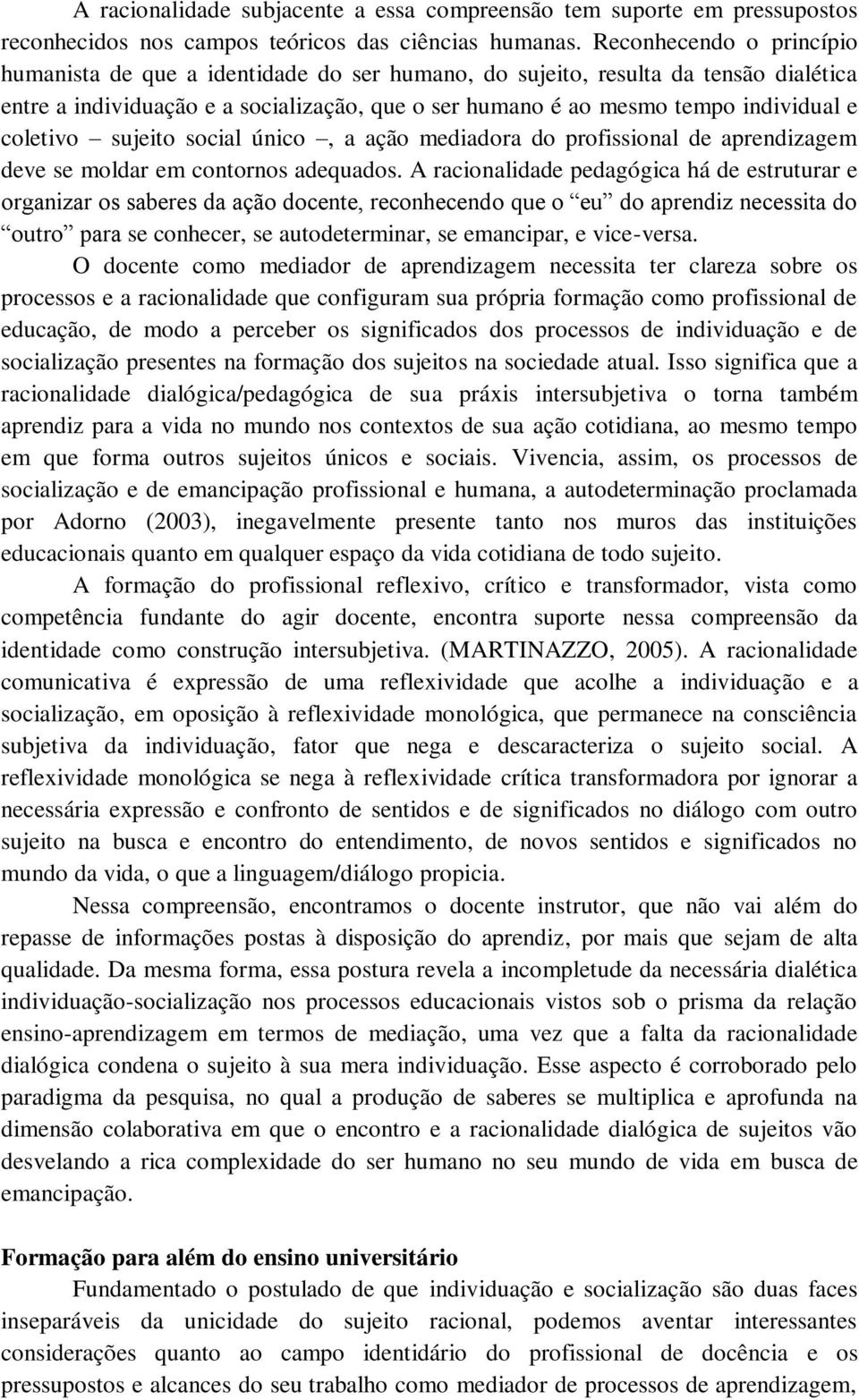 coletivo sujeito social único, a ação mediadora do profissional de aprendizagem deve se moldar em contornos adequados.