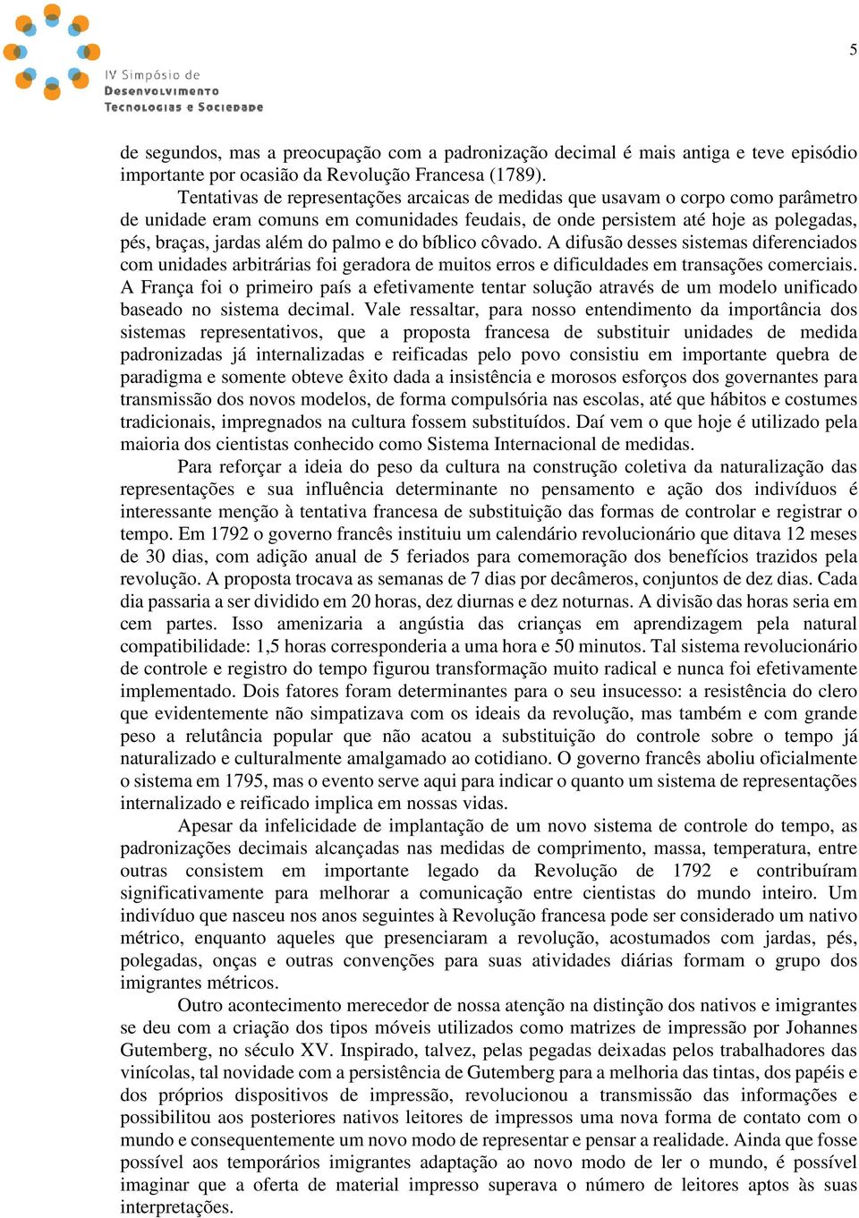 palmo e do bíblico côvado. A difusão desses sistemas diferenciados com unidades arbitrárias foi geradora de muitos erros e dificuldades em transações comerciais.