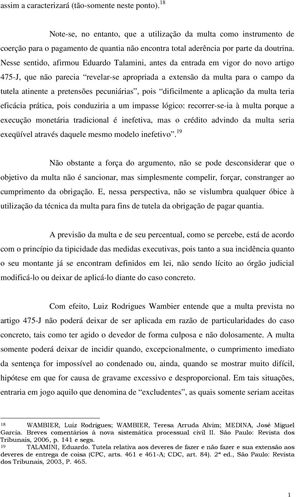 Nesse sentido, afirmou Eduardo Talamini, antes da entrada em vigor do novo artigo 475-J, que não parecia revelar-se apropriada a extensão da multa para o campo da tutela atinente a pretensões