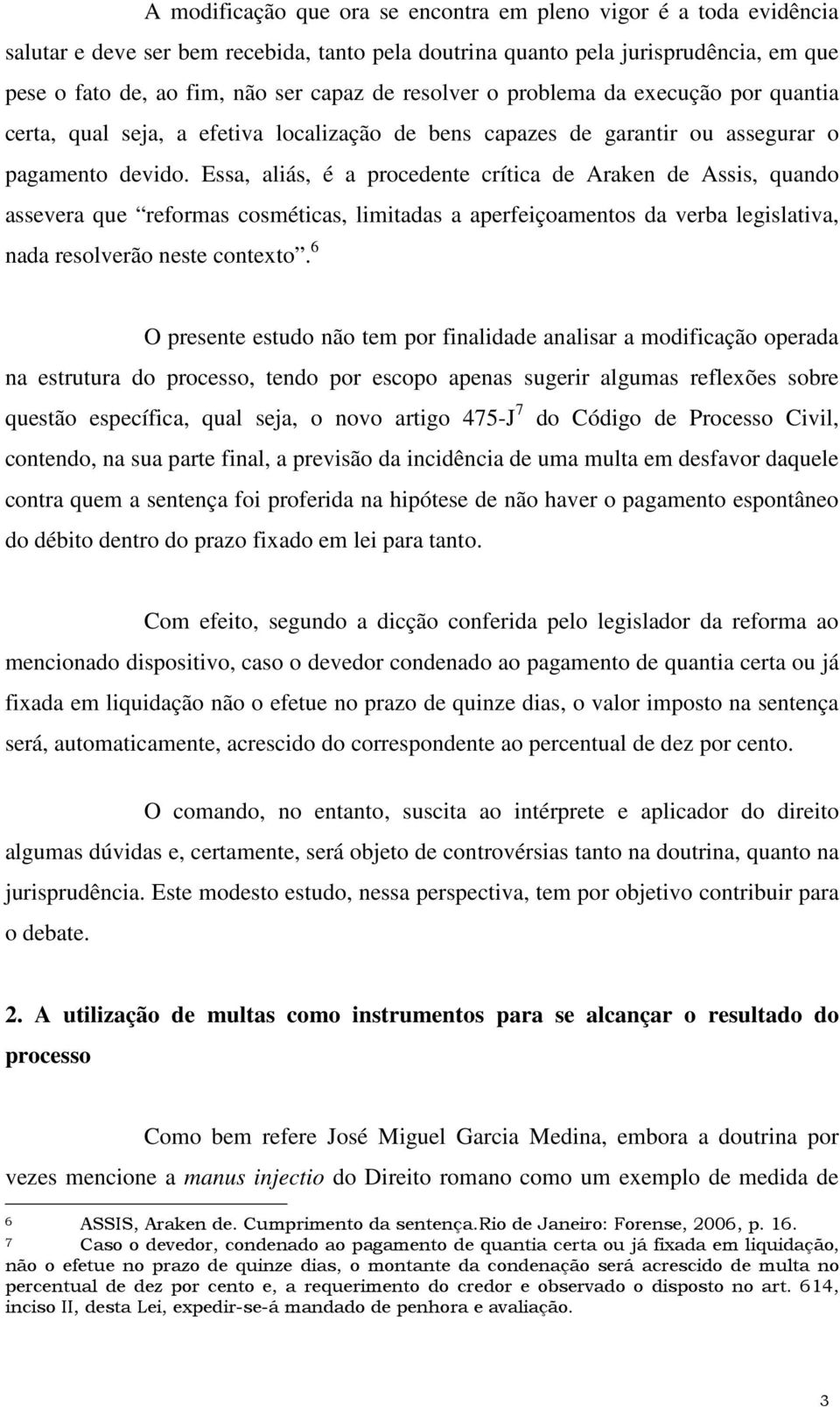 Essa, aliás, é a procedente crítica de Araken de Assis, quando assevera que reformas cosméticas, limitadas a aperfeiçoamentos da verba legislativa, nada resolverão neste contexto.