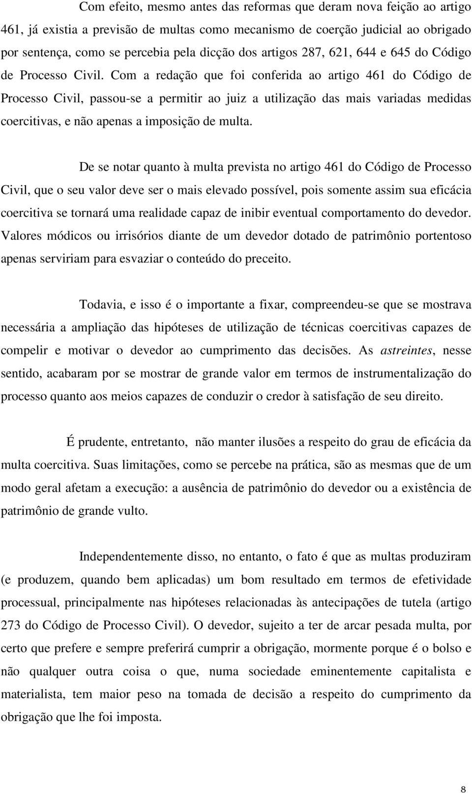 Com a redação que foi conferida ao artigo 46 do Código de Processo Civil, passou-se a permitir ao juiz a utilização das mais variadas medidas coercitivas, e não apenas a imposição de multa.