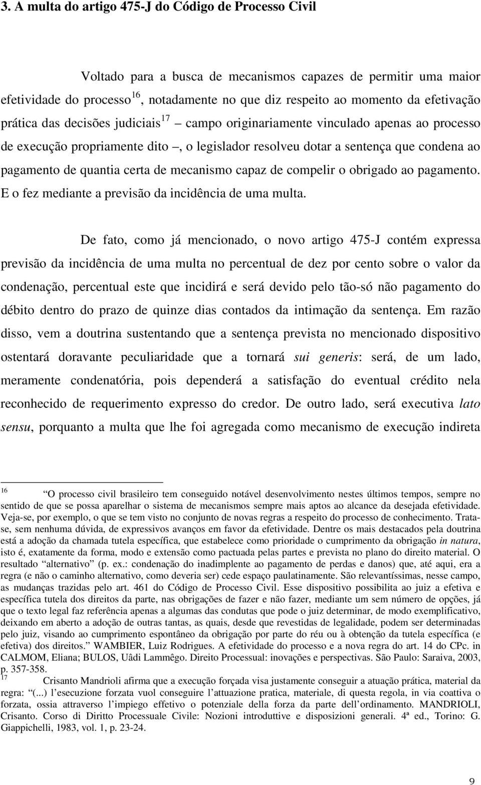 quantia certa de mecanismo capaz de compelir o obrigado ao pagamento. E o fez mediante a previsão da incidência de uma multa.