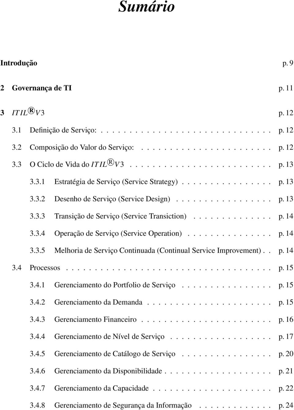 ............. p. 14 3.3.4 Operação de Serviço (Service Operation)............... p. 14 3.3.5 Melhoria de Serviço Continuada (Continual Service Improvement).. p. 14 3.4 Processos.................................... p. 15 3.