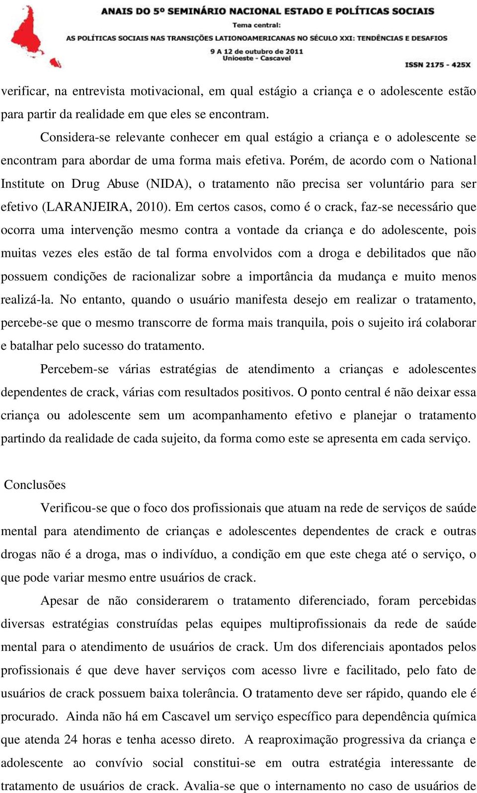 Porém, de acordo com o National Institute on Drug Abuse (NIDA), o tratamento não precisa ser voluntário para ser efetivo (LARANJEIRA, 2010).