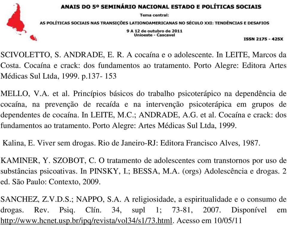 In LEITE, M.C.; ANDRADE, A.G. et al. Cocaína e crack: dos fundamentos ao tratamento. Porto Alegre: Artes Médicas Sul Ltda, 1999. Kalina, E. Viver sem drogas.