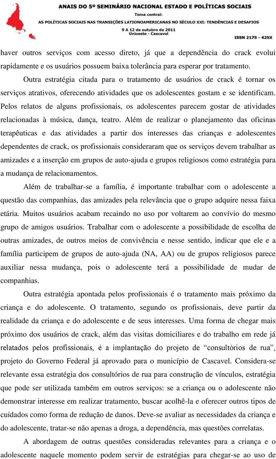 Pelos relatos de alguns profissionais, os adolescentes parecem gostar de atividades relacionadas à música, dança, teatro.