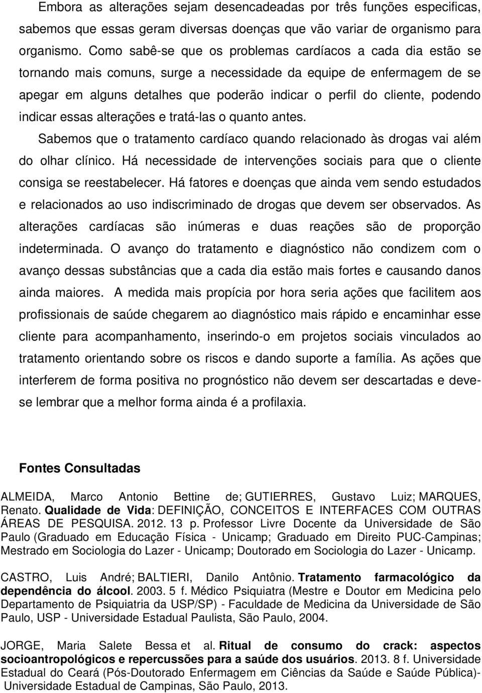 podendo indicar essas alterações e tratá-las o quanto antes. Sabemos que o tratamento cardíaco quando relacionado às drogas vai além do olhar clínico.